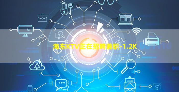 海东KTV正在招聘兼职-1.2K
